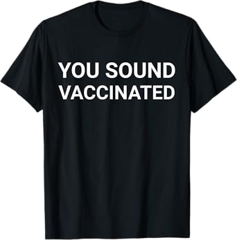 You Sound Vaccinated T-Shirt
