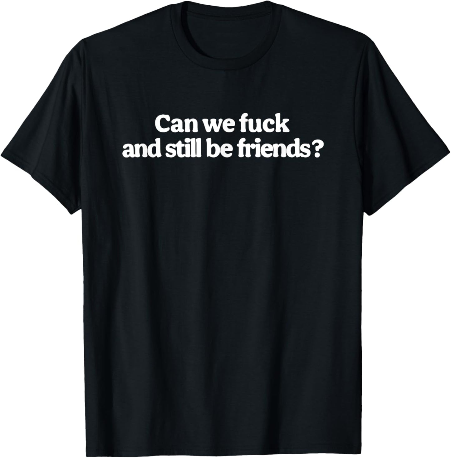 Can We Fck And Still Be Friends Funny T-Shirt