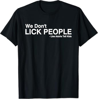 We Don't Lick People Lies Adults Tell Kids Funny Saying T-Shirt