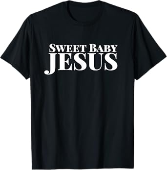 Sweet Baby Jesus Funny Christian Bible Faith Men Women T-Shirt