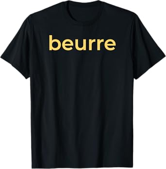beurre - French Word for Butter Lover Foodie Cook Baker Chef T-Shirt