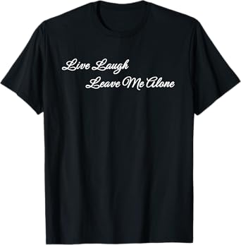 Live Laugh Leave Me Alone Funny Simple Quote T-Shirt