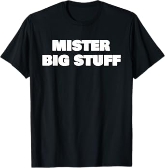Mister Big Stuff Funny T-Shirt