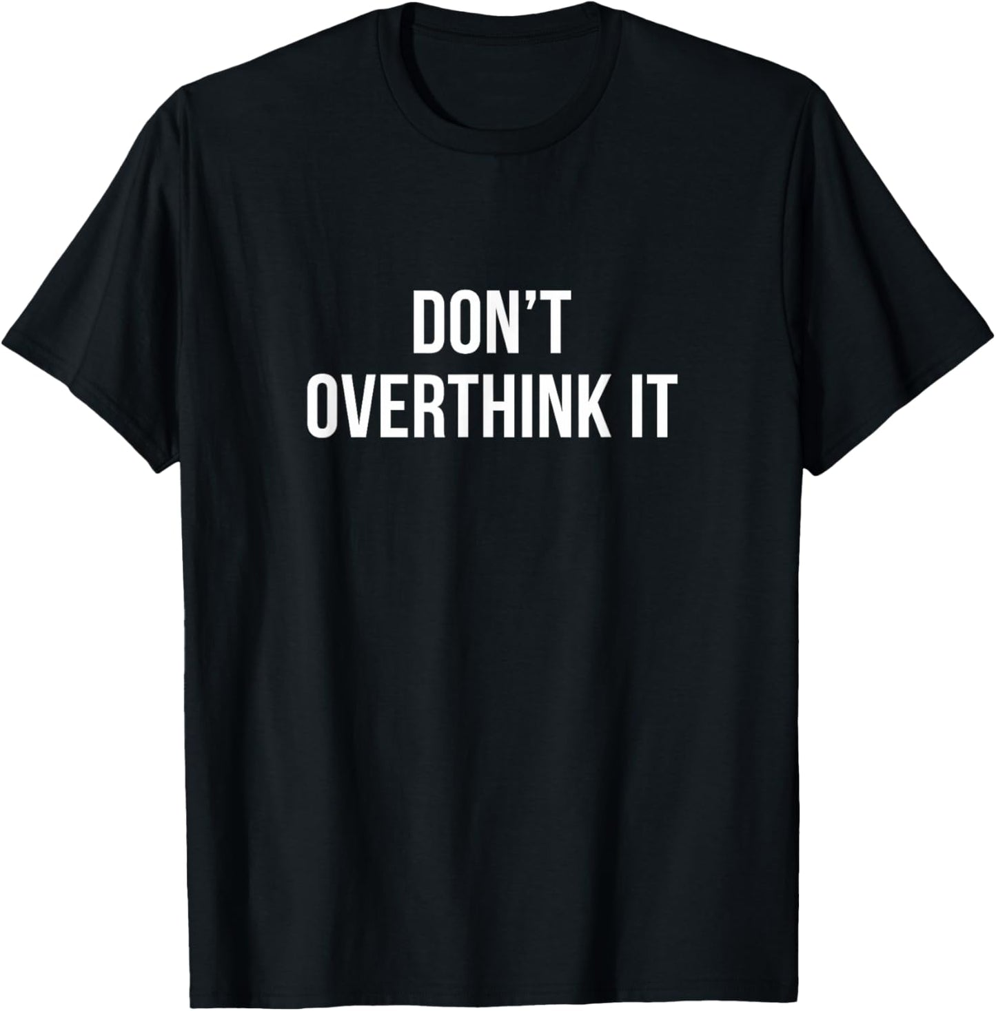 Don't Overthink It - T-Shirt