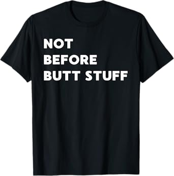 Not Before Butt Stuff - Funny Gifts for Women or Men T-Shirt