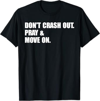 Don't Crash Out. Pray & Move On. T-Shirt