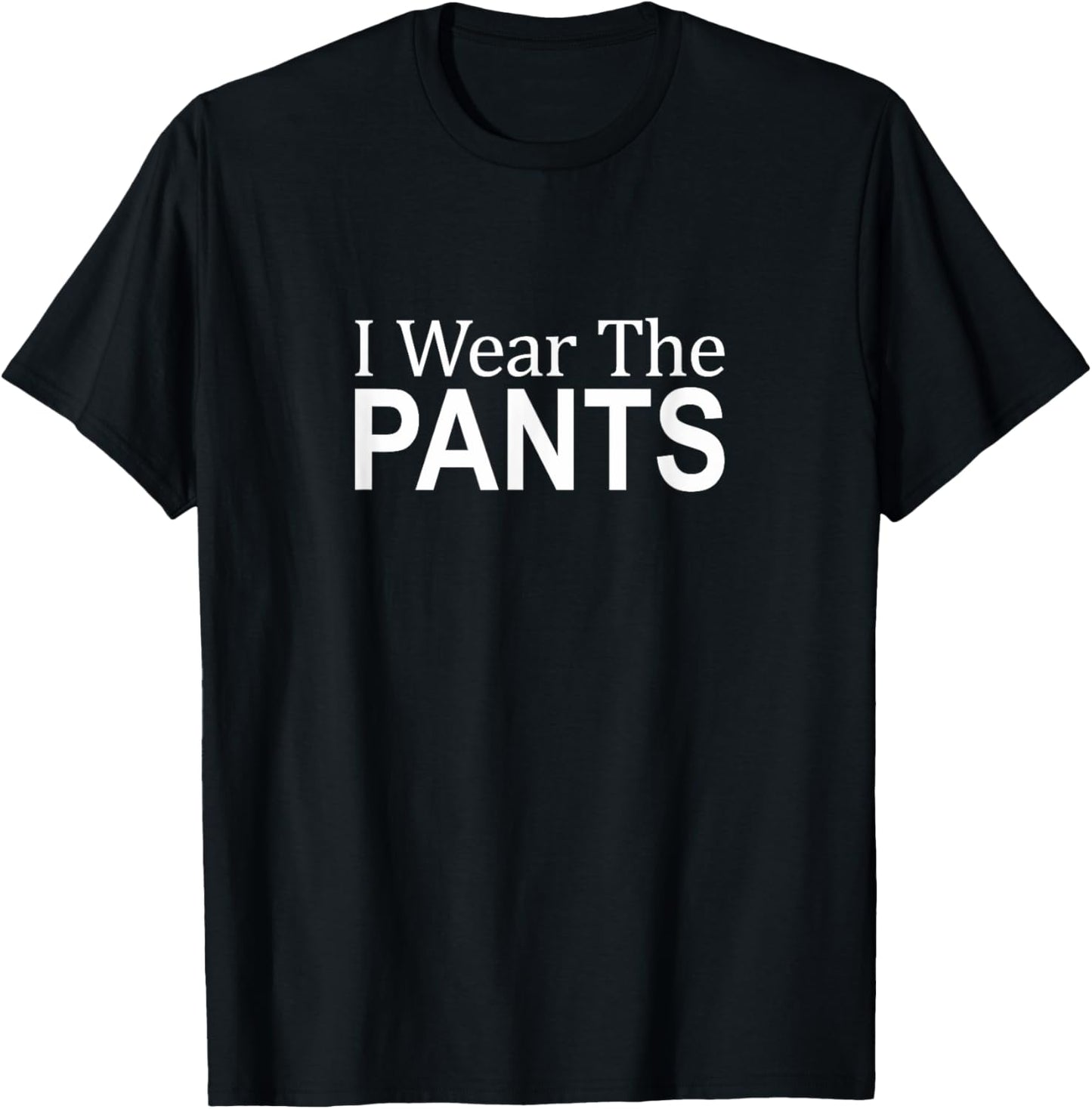 I Wear The Pants - T-Shirt
