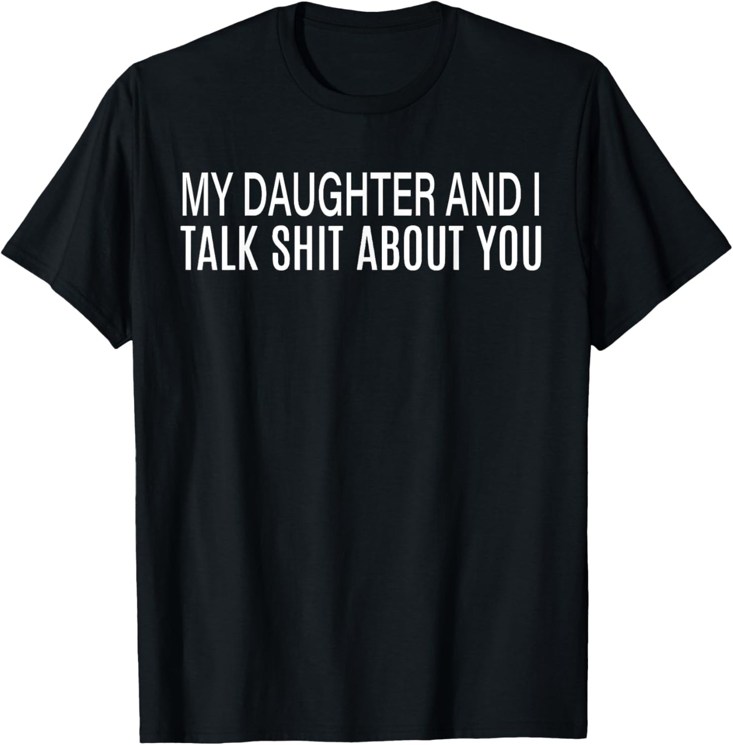 My Daughter And I Talk Sh t About You Dad Mom Fathers Day T-Shirt