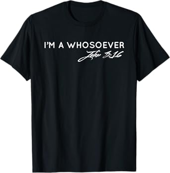I am a Whosoever John 3:16 Christian Faith Bible Verse Jesus T-Shirt