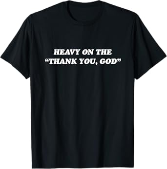 Heavy On The Thank You God - Jesus Christian Faith T-Shirt