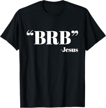 BRB Funny Jesus Quote - Be Right Back Mens Womens Shirt T-Shirt