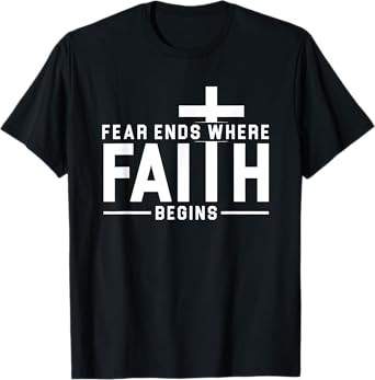 Fear Ends Where Faith Begins Christian Jesus Christ Church T-Shirt