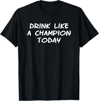 Drink Like a Champ Today logo T-Shirt