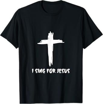 I Sing For Jesus -- T-Shirt