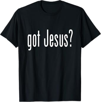 GOT JESU?S T SHIRT CHRISTIAN RELIGION GOD TEE T-Shirt
