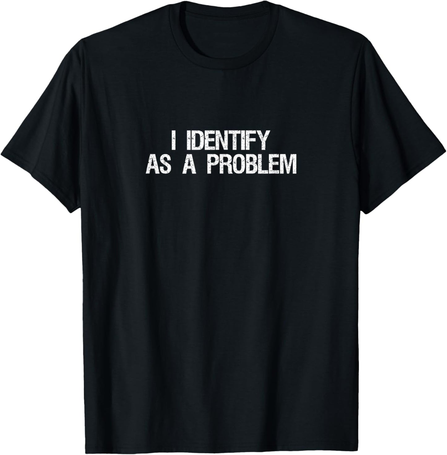 I Identify As A Problem Shirt Funny Humor Joke Sarcastic T-Shirt