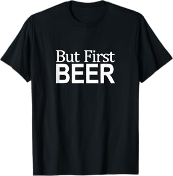 But First Beer - T-Shirt
