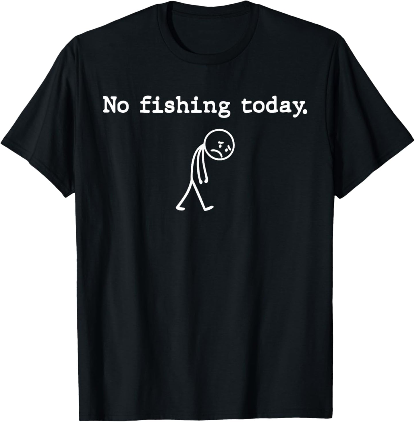 No Fishing Today Funny Sad Stickman Angling No Fishing Today T-Shirt