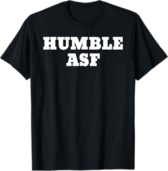Humble Asf T-Shirt