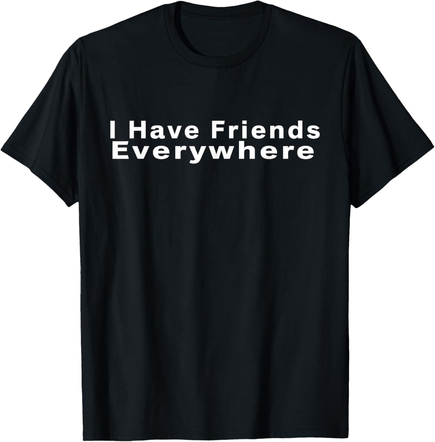 Funny I Have Friends Everywhere Retro Shirt For Men Women T-Shirt