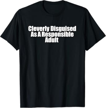 Cleverly disguised as a responsible adult funny T-Shirt
