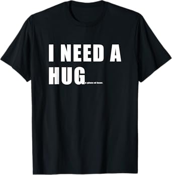 Funny I need a HUGe Glass Of Beer T-Shirt