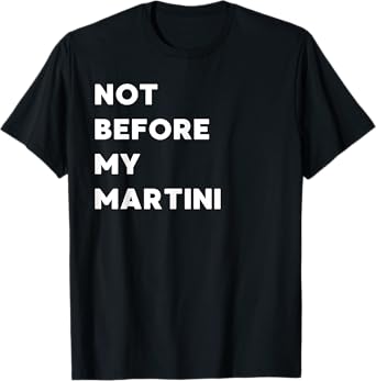 Not Before My Martini - Funny Gifts for Women or Men T-Shirt