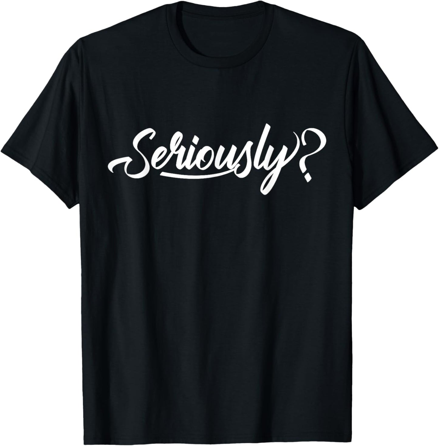 Seriously? Funny Statement T-Shirt for Casual Wear