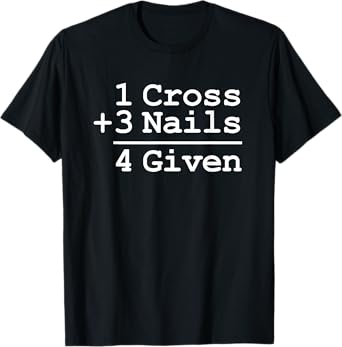 1 Cross + 3 Nails = 4 Given T-Shirt : Christian Shirt T-Shirt