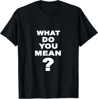 What Do You Mean? - Funny T-Shirt T-Shirt