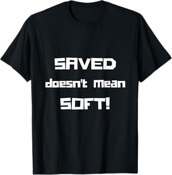 "Saved Doesn't Mean Soft! Funny Christian Tshirt" T-Shirt