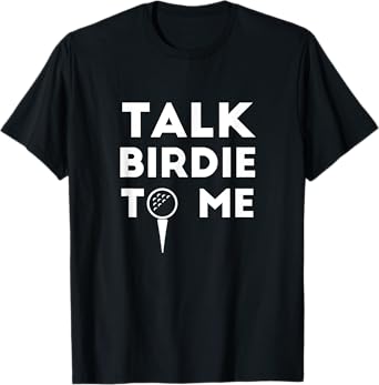 Talk Birdie To Me T Shirt
