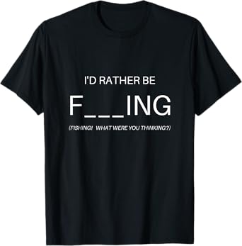 Fishing I'd Rather Be F___ING (Fishing) Apparel T-Shirt