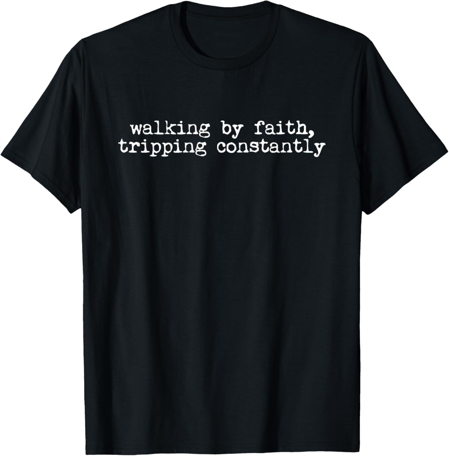 Walking by Faith Tripping Constantly Jesus Christian Quote T-Shirt
