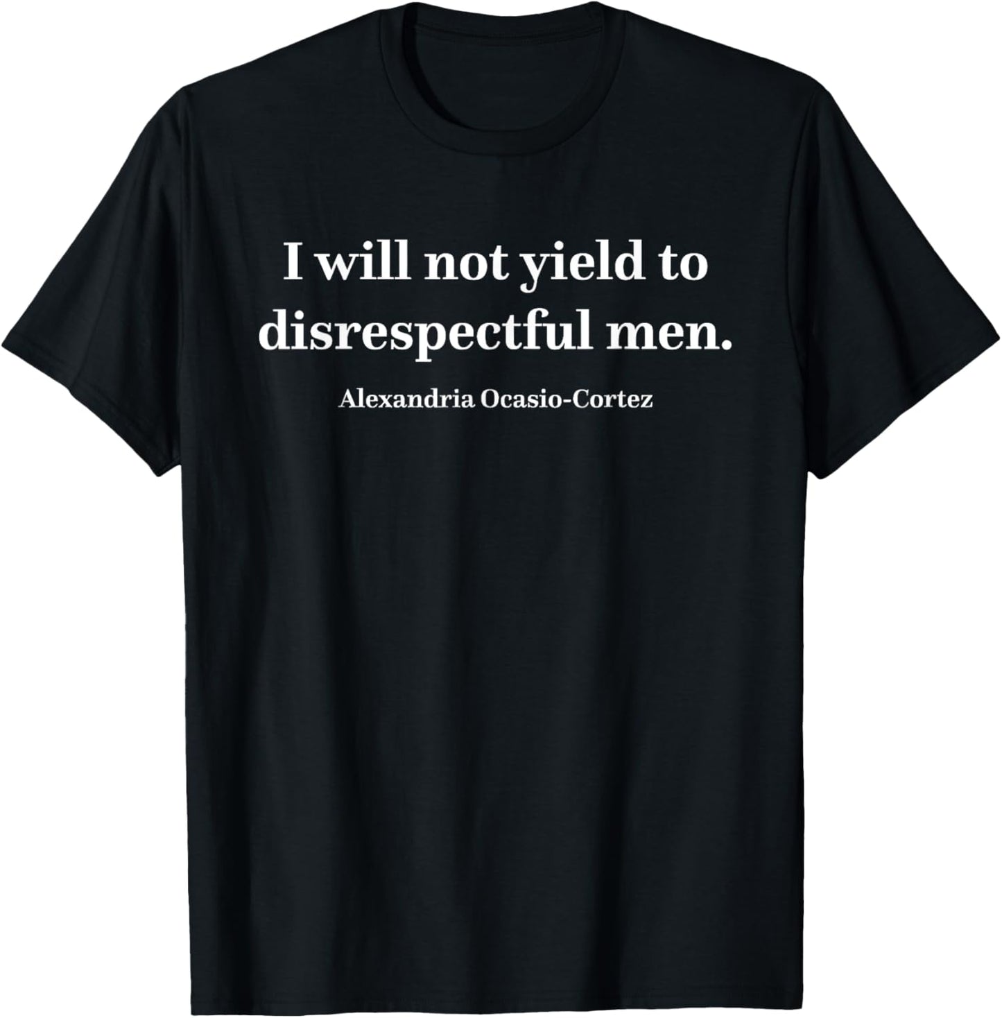 AOC I Will Not Yield To Disrespectful Men T-Shirt