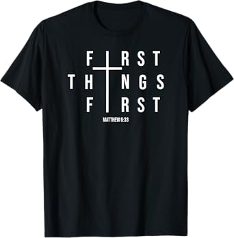 Matthew 6:33 Inspired First Things First Christian Shirt T-Shirt