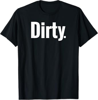 That Says Dirty Shirt - A Design That Says Dirty T-Shirt