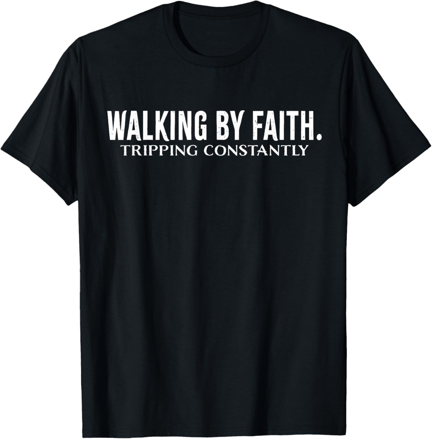 Walking By Faith Tripping Constantly Christian Bible Quotes T-Shirt