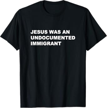 Jesus was an UNDOCUMENTED IMMIGRANT | Pro Migrant Christian T-Shirt