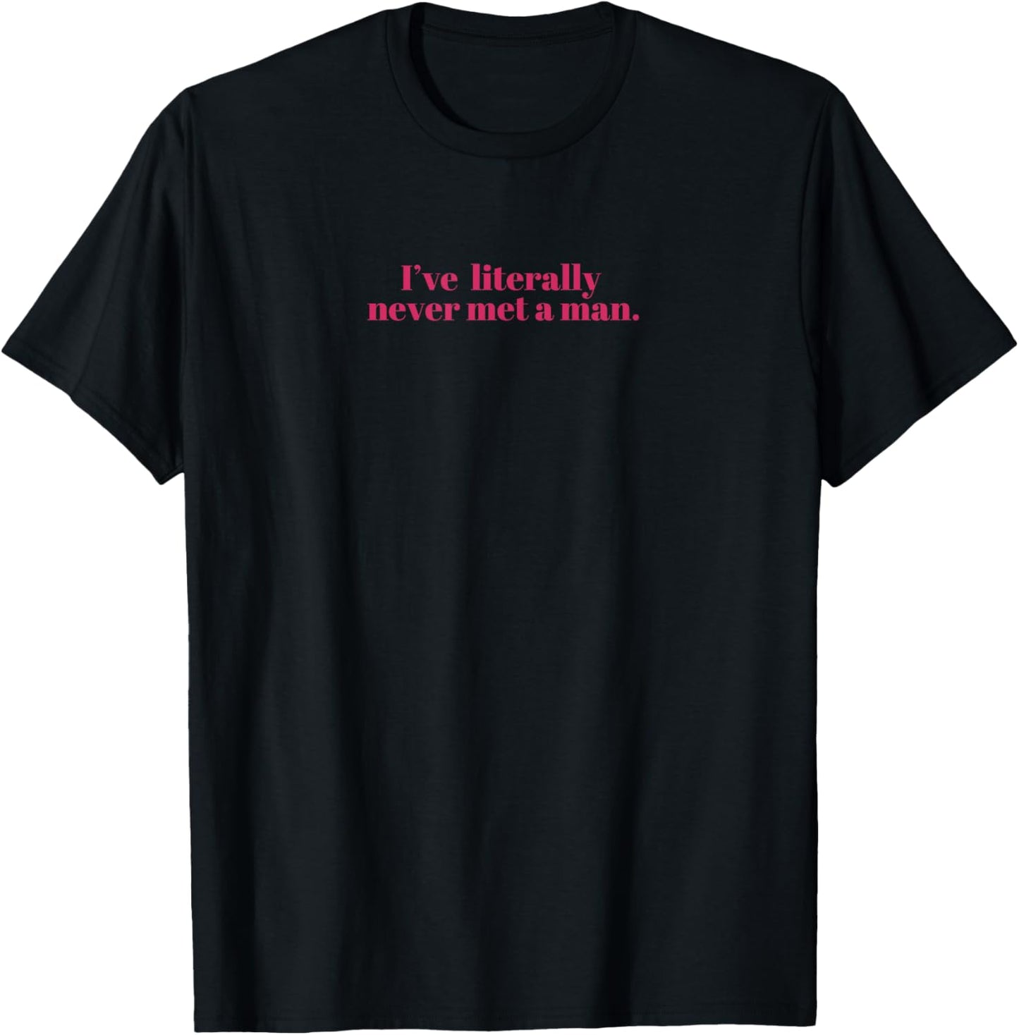 LGBTQ Pride Party Literally Never Met a Man Pride Funny T-Shirt