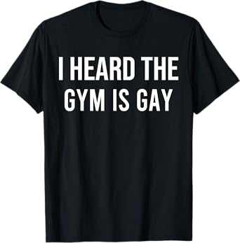 I Heard The Gym Is Gay T-Shirt