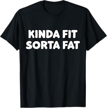 Kinda Fit Sorta Fat, Funny Gym T-Shirt
