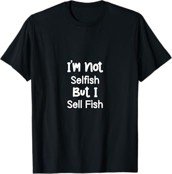 I'm Not Selfish But I Sell Fish Vendor Fishers Butcher T-Shirt