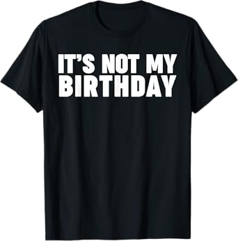 It's not my birthday T-Shirt