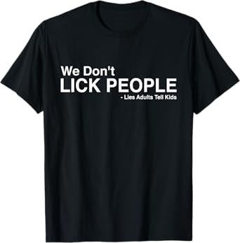 We Don't Lick People Lies Adults Tell Kids Funny Sarcasm T-Shirt