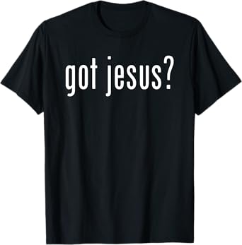 Got Jesus? Christian Evangelism Gift T-Shirt