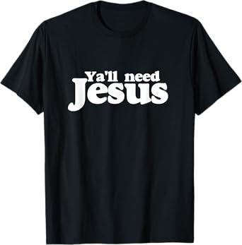 Ya'll need Jesus shirt funny you all need jesus t-shirt T-Shirt