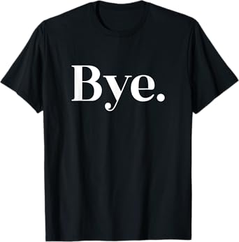 Bye Funny Minimalist Word Ironic Sarcastic Statement T-Shirt