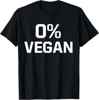 Zero Percent Vegan Sarcastic Funny Gift T-Shirt