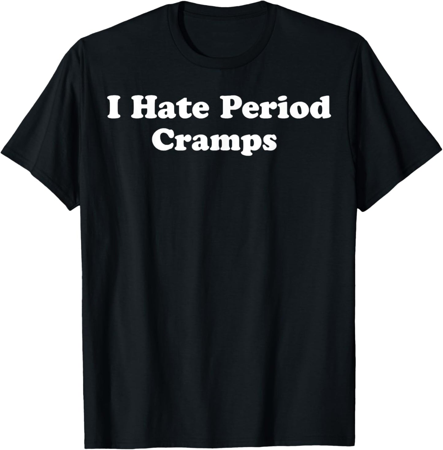 I Hate Period Cramps Funny Feminine Humor Quote For women T-Shirt
